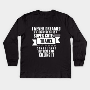 I Never Dreamed i'd gorw up to be a super cute travel consultant but here im killing it shirt Kids Long Sleeve T-Shirt